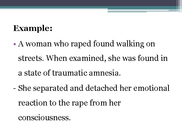 Example: • A woman who raped found walking on streets. When examined, she was