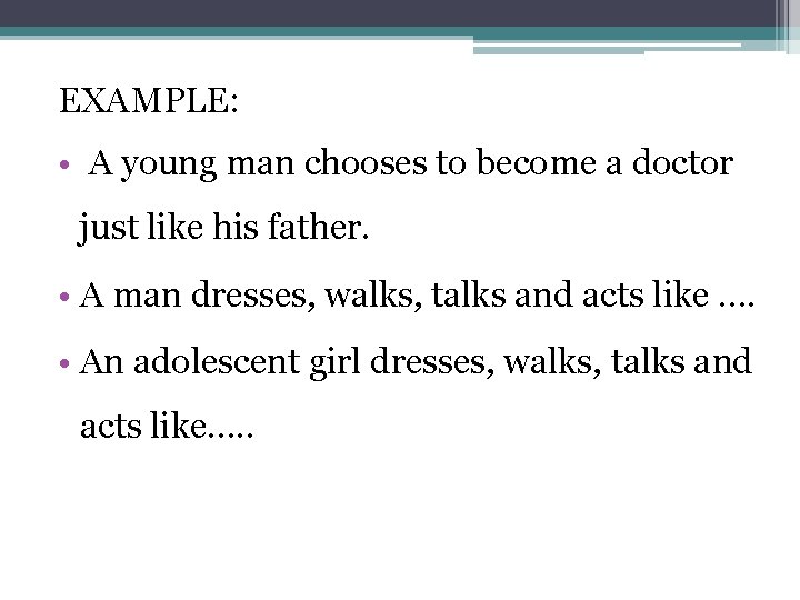 EXAMPLE: • A young man chooses to become a doctor just like his father.