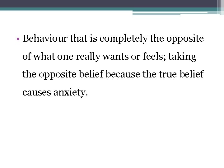  • Behaviour that is completely the opposite of what one really wants or