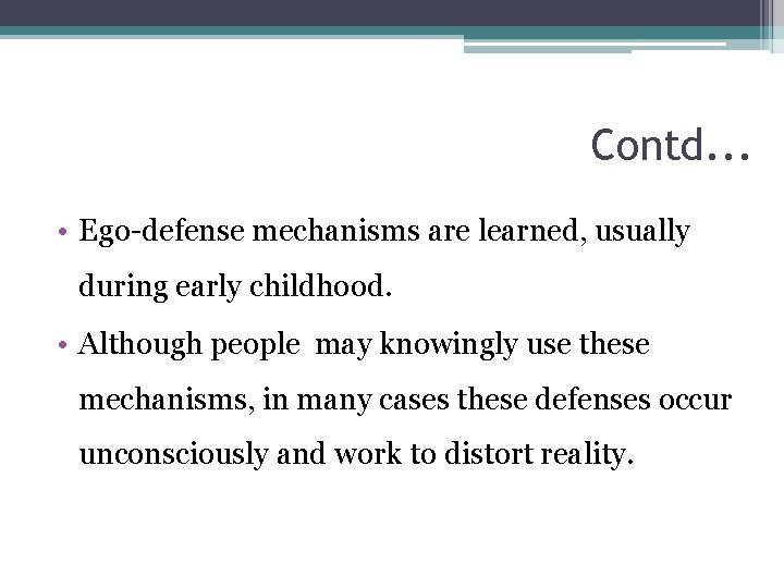 Contd. . . • Ego-defense mechanisms are learned, usually during early childhood. • Although