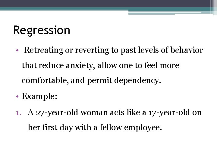 Regression • Retreating or reverting to past levels of behavior that reduce anxiety, allow