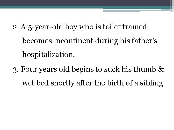 2. A 5 -year-old boy who is toilet trained becomes incontinent during his father's