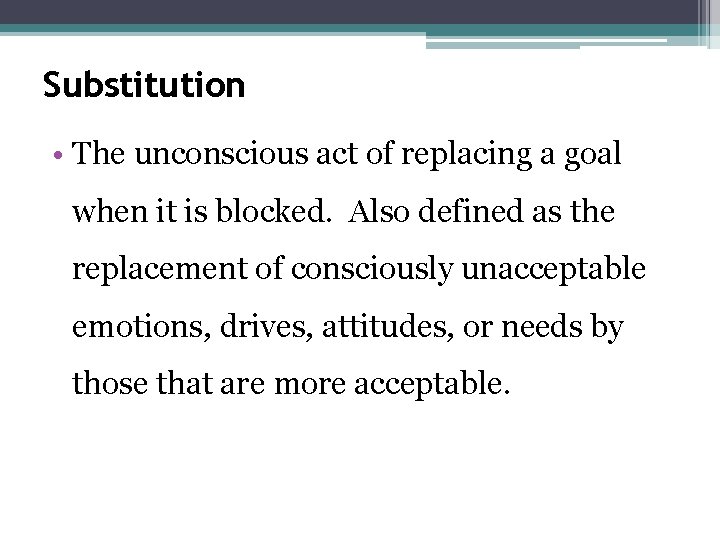 Substitution • The unconscious act of replacing a goal when it is blocked. Also