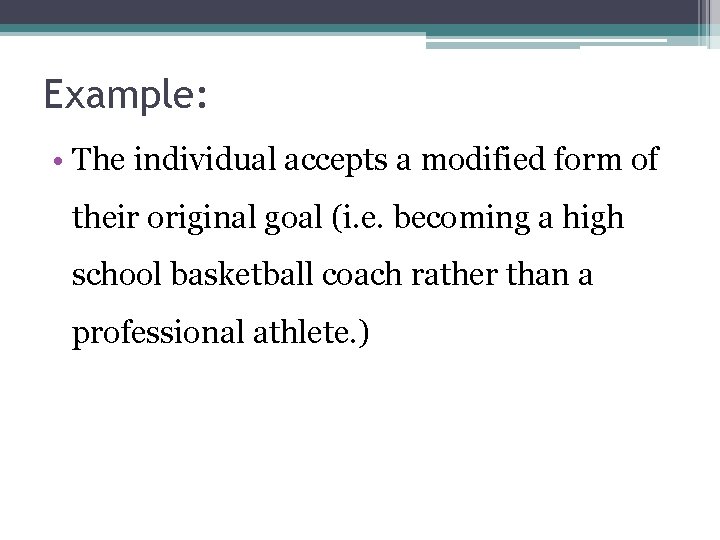 Example: • The individual accepts a modified form of their original goal (i. e.