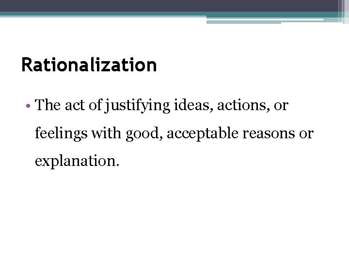 Rationalization • The act of justifying ideas, actions, or feelings with good, acceptable reasons