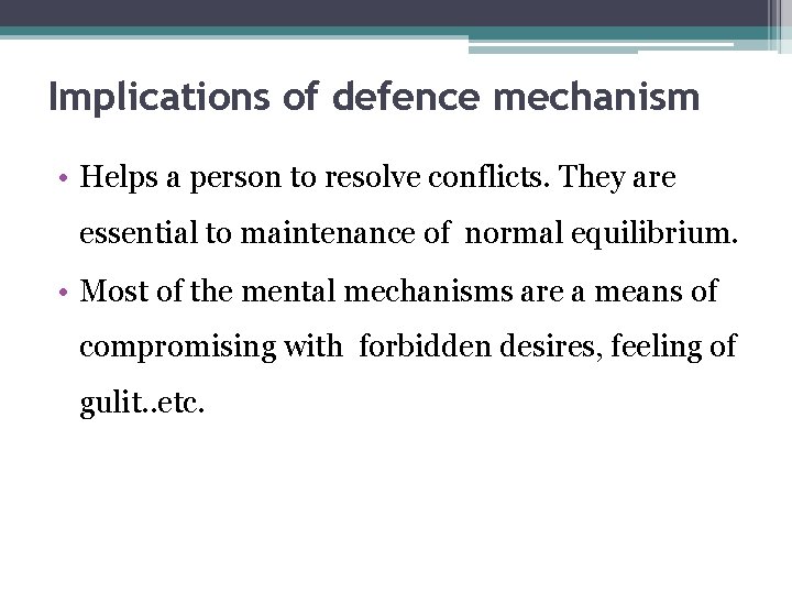 Implications of defence mechanism • Helps a person to resolve conflicts. They are essential