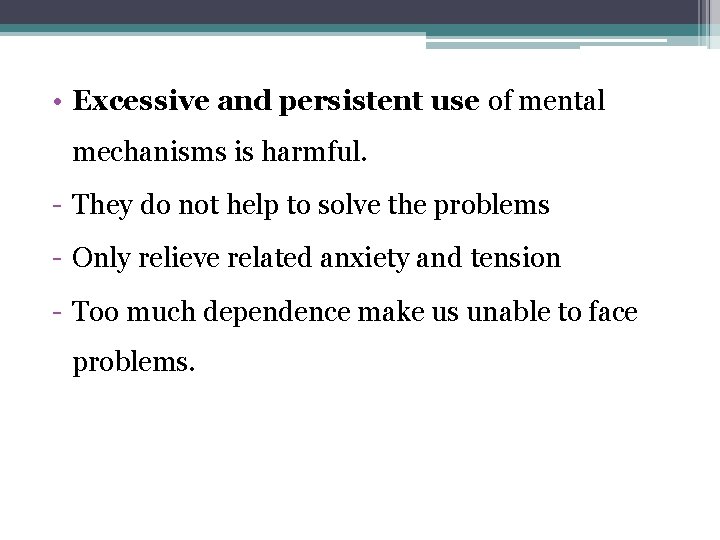  • Excessive and persistent use of mental mechanisms is harmful. - They do