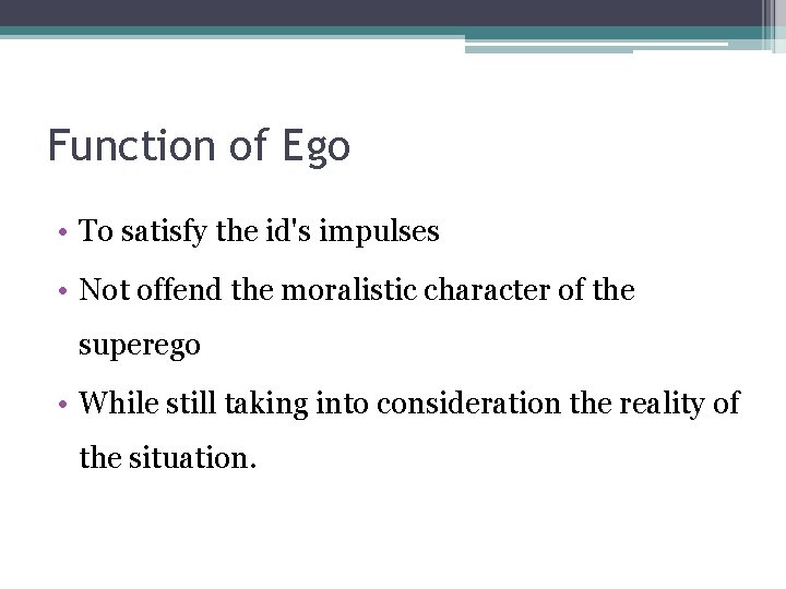 Function of Ego • To satisfy the id's impulses • Not offend the moralistic