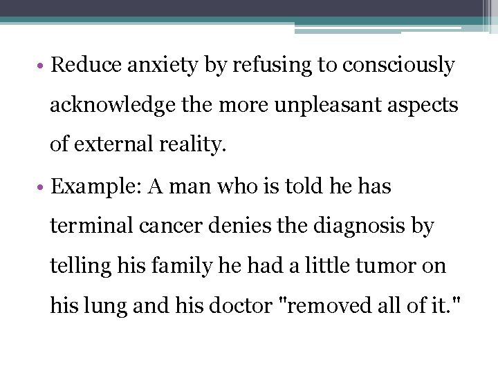  • Reduce anxiety by refusing to consciously acknowledge the more unpleasant aspects of