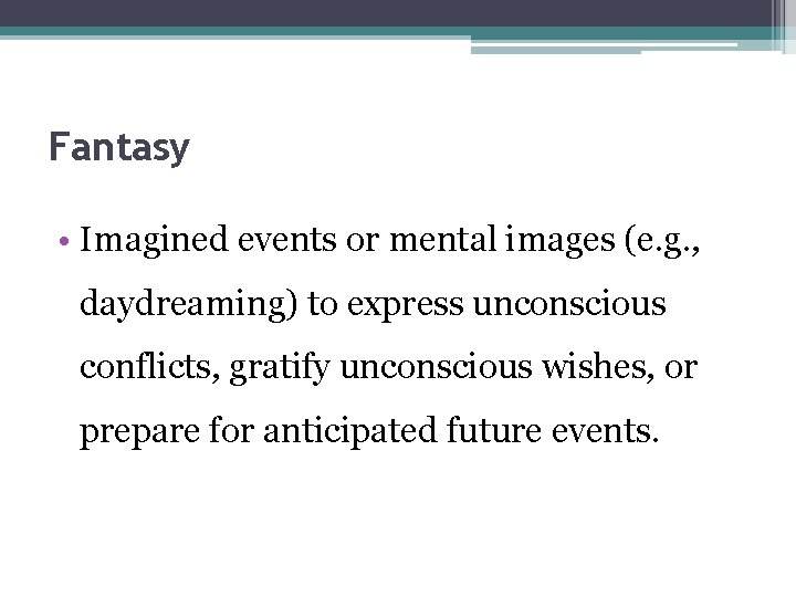 Fantasy • Imagined events or mental images (e. g. , daydreaming) to express unconscious