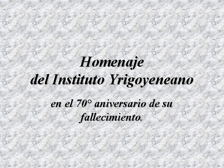 Homenaje del Instituto Yrigoyeneano en el 70° aniversario de su fallecimiento. 