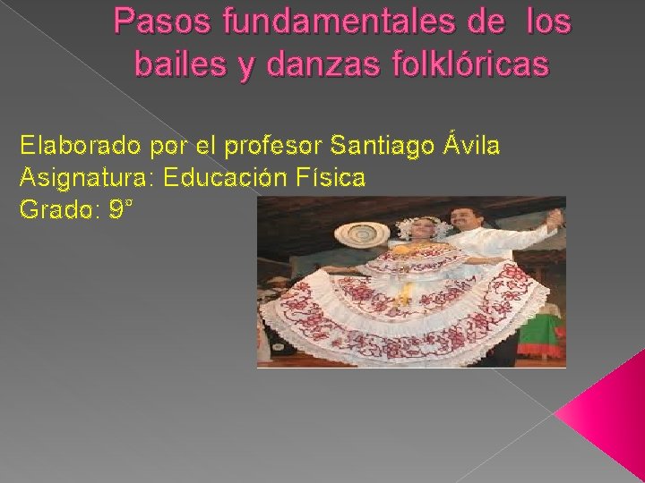 Pasos fundamentales de los bailes y danzas folklóricas Elaborado por el profesor Santiago Ávila