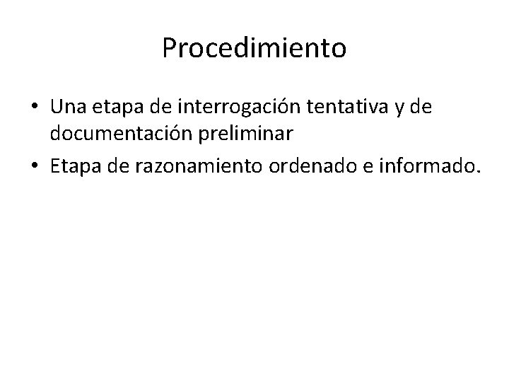 Procedimiento • Una etapa de interrogación tentativa y de documentación preliminar • Etapa de