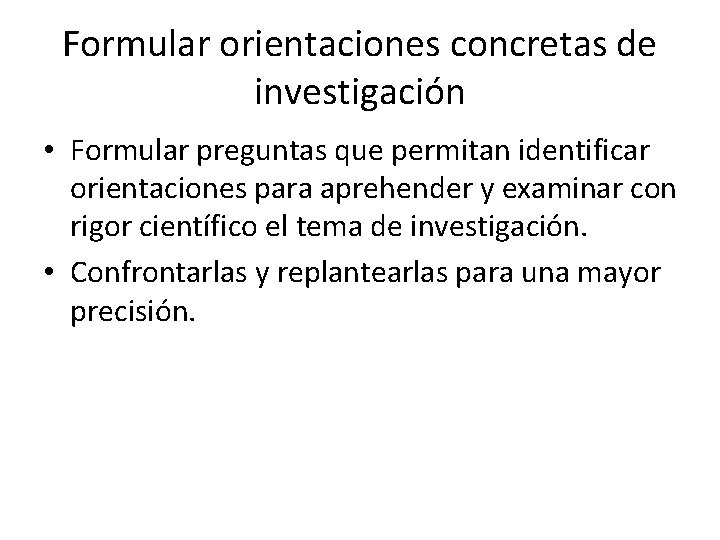 Formular orientaciones concretas de investigación • Formular preguntas que permitan identificar orientaciones para aprehender