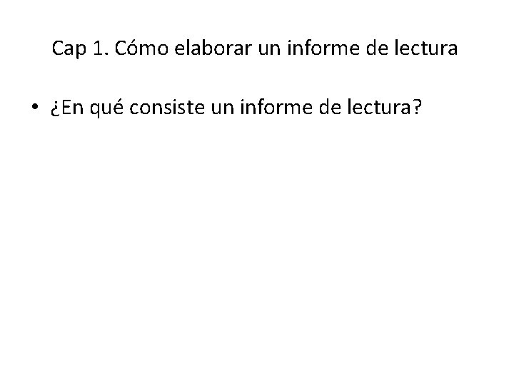 Cap 1. Cómo elaborar un informe de lectura • ¿En qué consiste un informe