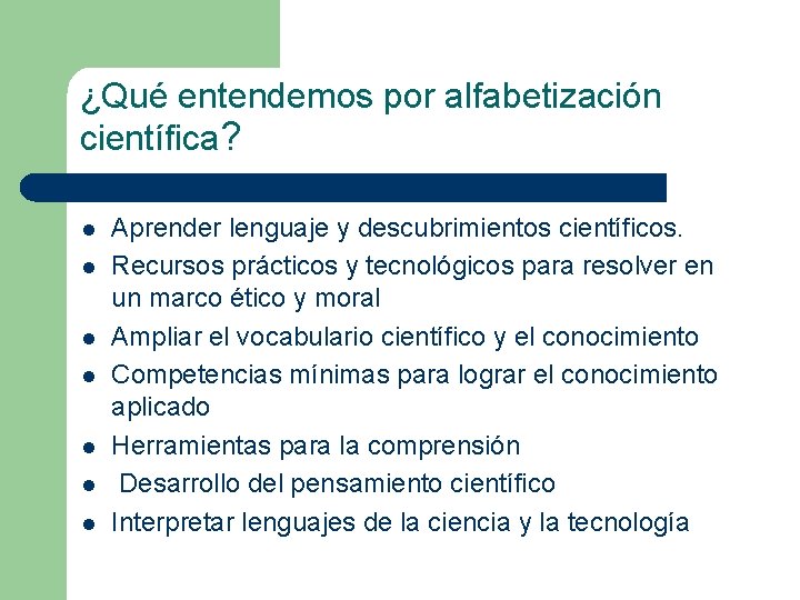¿Qué entendemos por alfabetización científica? l l l l Aprender lenguaje y descubrimientos científicos.