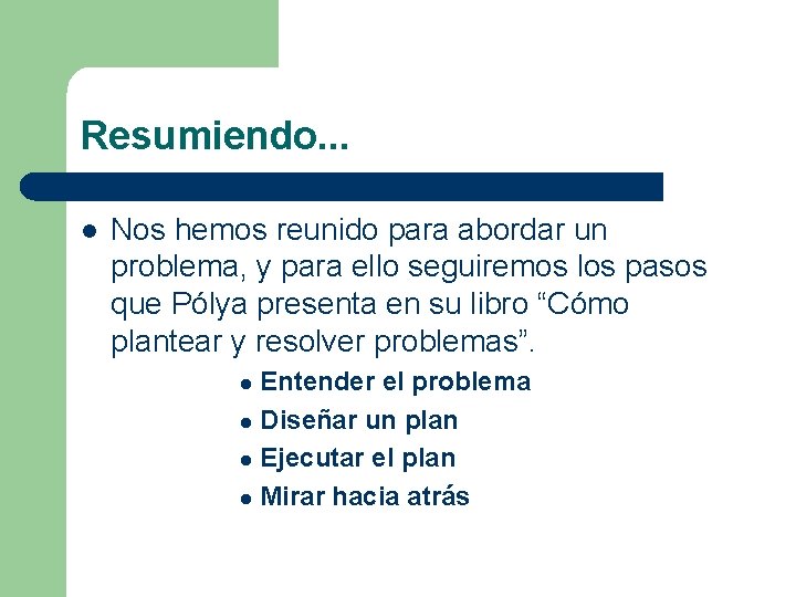 Resumiendo. . . l Nos hemos reunido para abordar un problema, y para ello