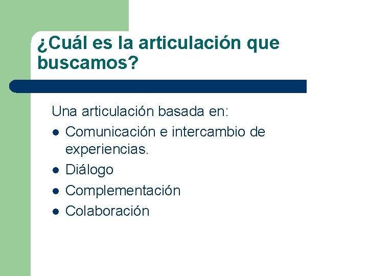 ¿Cuál es la articulación que buscamos? Una articulación basada en: l Comunicación e intercambio