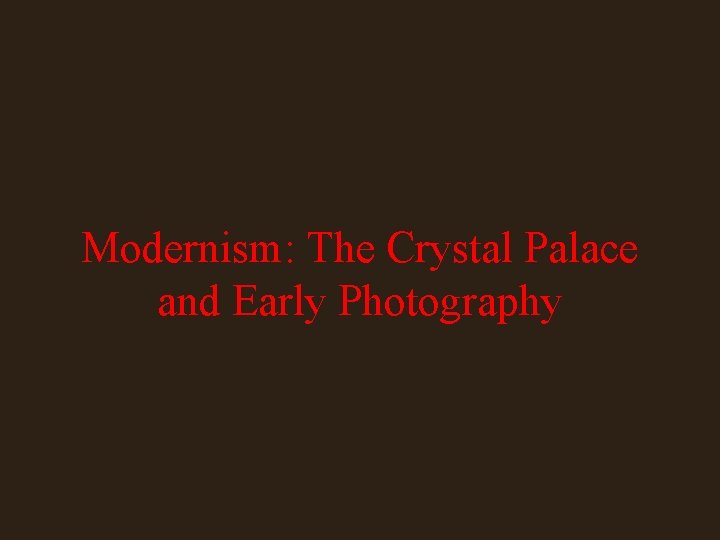 Modernism: The Crystal Palace and Early Photography 