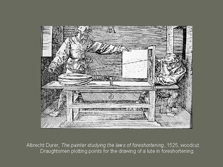 Albrecht Durer, The painter studying the laws of foreshortening, 1525, woodcut. Draughtsmen plotting points