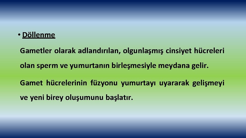  • Döllenme Gametler olarak adlandırılan, olgunlaşmış cinsiyet hücreleri olan sperm ve yumurtanın birleşmesiyle