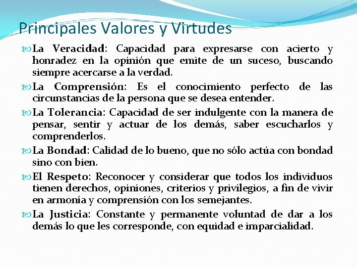 Principales Valores y Virtudes La Veracidad: Capacidad para expresarse con acierto y honradez en