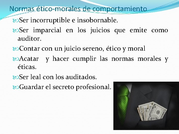 Normas ético-morales de comportamiento Ser incorruptible e insobornable. Ser imparcial en los juicios que