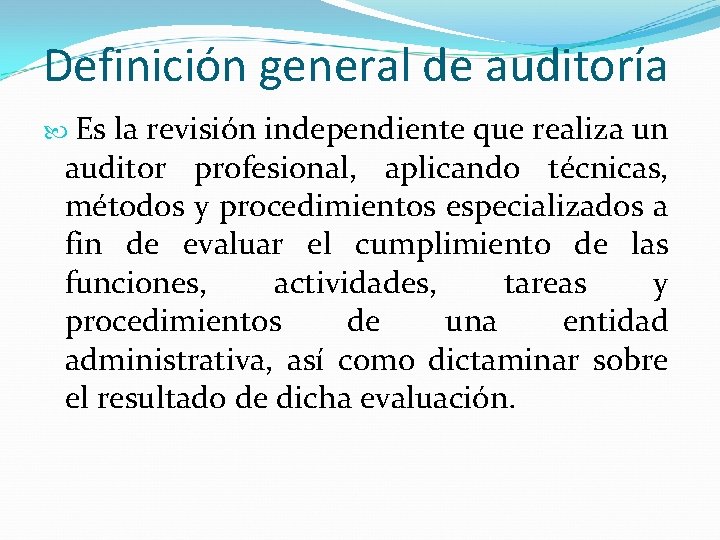 Definición general de auditoría Es la revisión independiente que realiza un auditor profesional, aplicando
