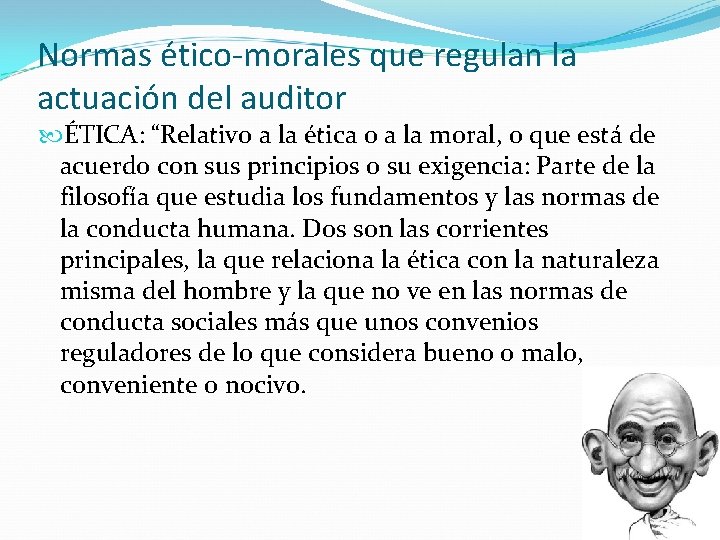 Normas ético-morales que regulan la actuación del auditor ÉTICA: “Relativo a la ética o