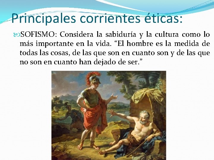 Principales corrientes éticas: SOFISMO: Considera la sabiduría y la cultura como lo más importante