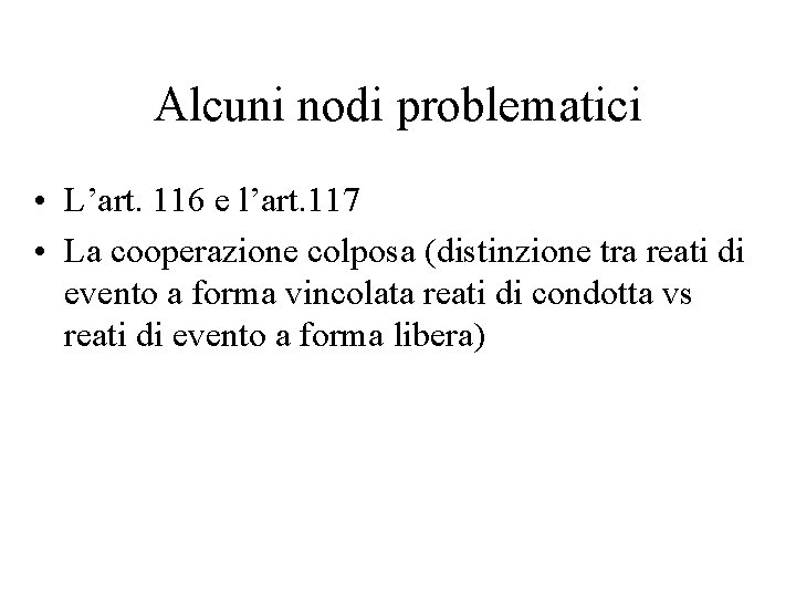 Alcuni nodi problematici • L’art. 116 e l’art. 117 • La cooperazione colposa (distinzione