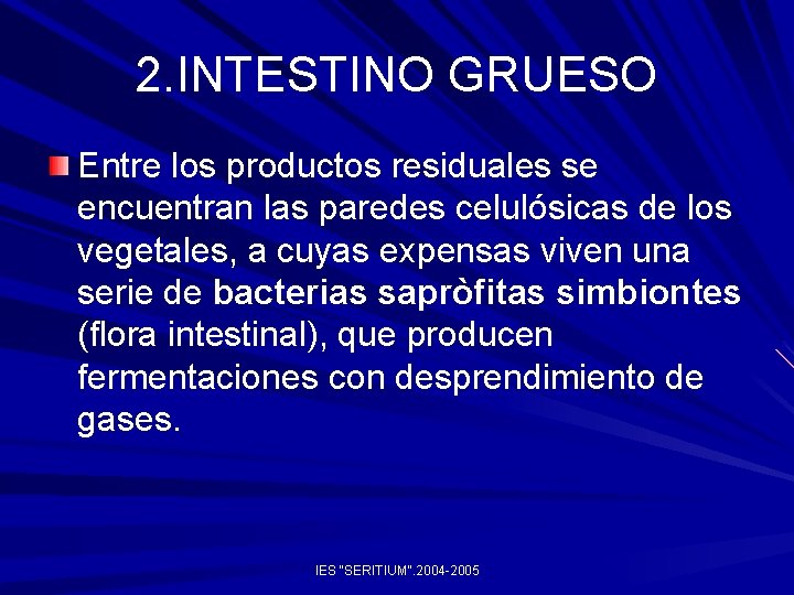 2. INTESTINO GRUESO Entre los productos residuales se encuentran las paredes celulósicas de los