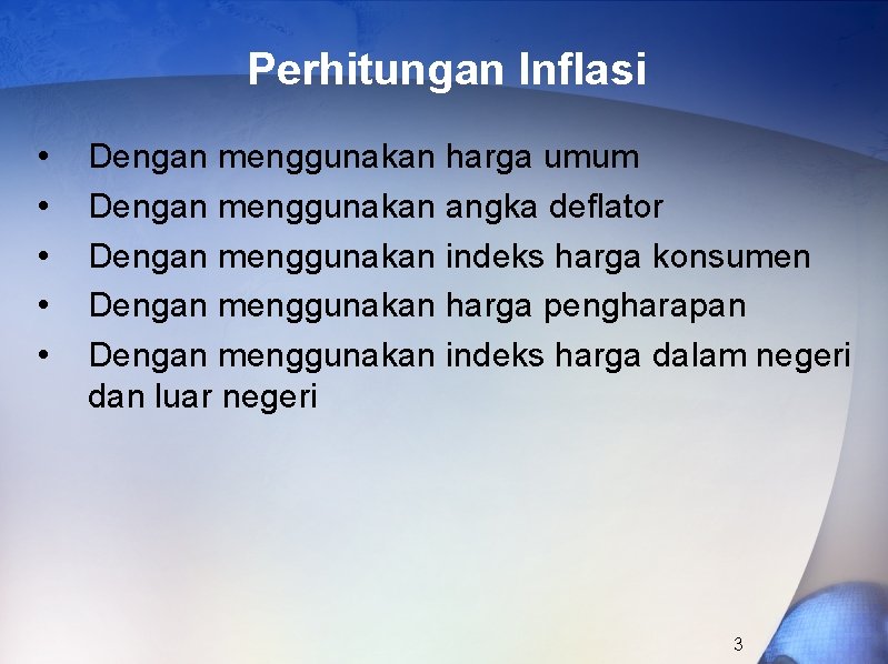 Perhitungan Inflasi • • • Dengan menggunakan harga umum Dengan menggunakan angka deflator Dengan