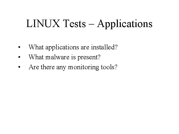 LINUX Tests – Applications • • • What applications are installed? What malware is