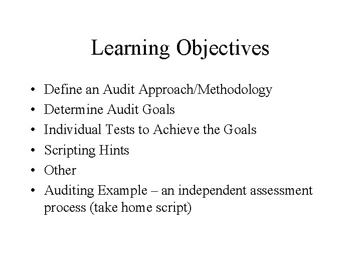 Learning Objectives • • • Define an Audit Approach/Methodology Determine Audit Goals Individual Tests