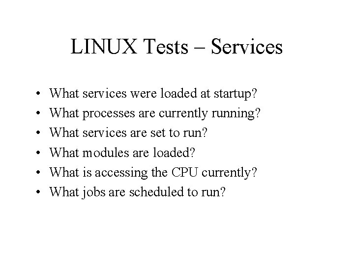 LINUX Tests – Services • • • What services were loaded at startup? What