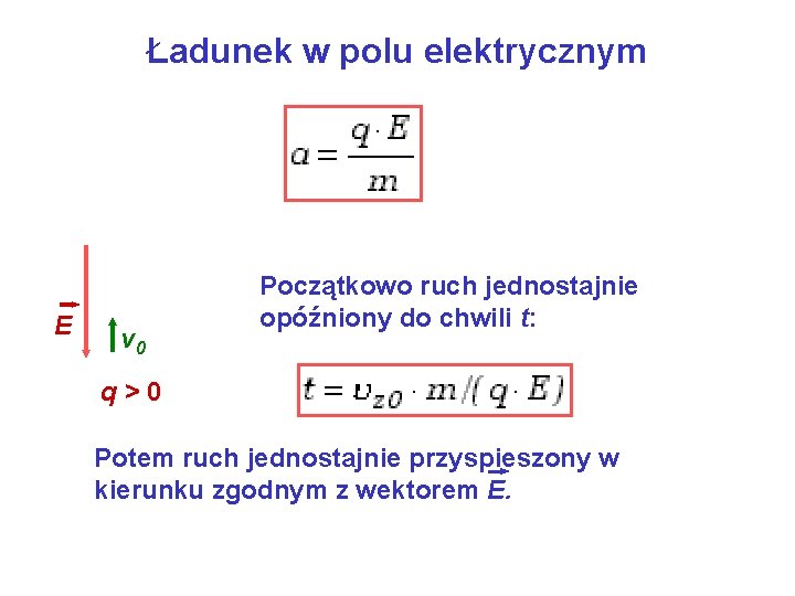 Ładunek w polu elektrycznym E v 0 Początkowo ruch jednostajnie opóźniony do chwili t: