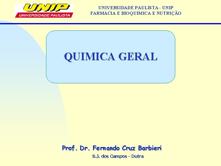UNIVERSIDADE PAULISTA - UNIP FARMÁCIA E BIOQUÍMICA E NUTRIÇÃO QUIMICA GERAL Prof. Dr. Fernando