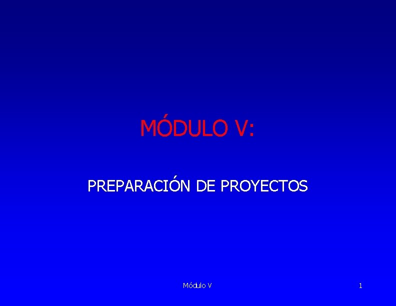 MÓDULO V: PREPARACIÓN DE PROYECTOS Módulo V 1 