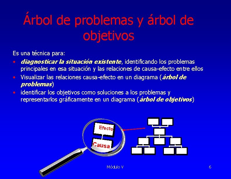 Árbol de problemas y árbol de objetivos Es una técnica para: • diagnosticar la