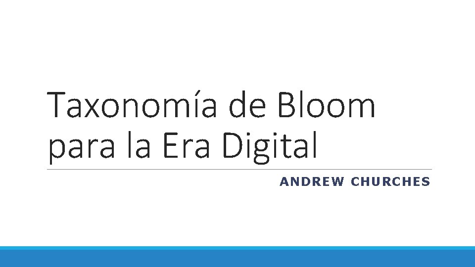 Taxonomía de Bloom para la Era Digital ANDREW CHURCHES 