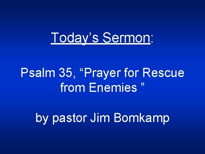 Today’s Sermon: Psalm 35, “Prayer for Rescue from Enemies ” by pastor Jim Bomkamp