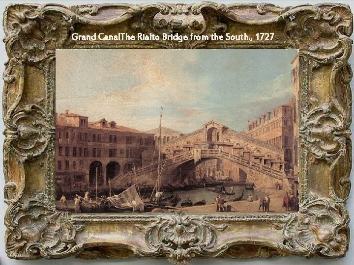 Grand Canal. The Rialto Bridge from the South. , 1727 