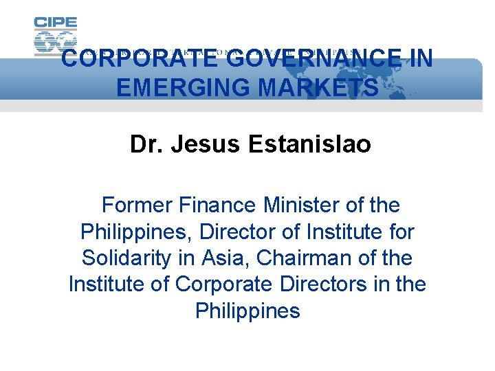 CORPORATE GOVERNANCE IN EMERGING MARKETS Dr. Jesus Estanislao Former Finance Minister of the Philippines,