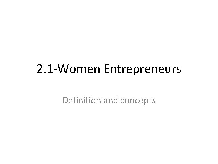 2. 1 -Women Entrepreneurs Definition and concepts 