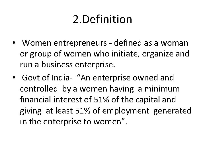 2. Definition • Women entrepreneurs - defined as a woman or group of women