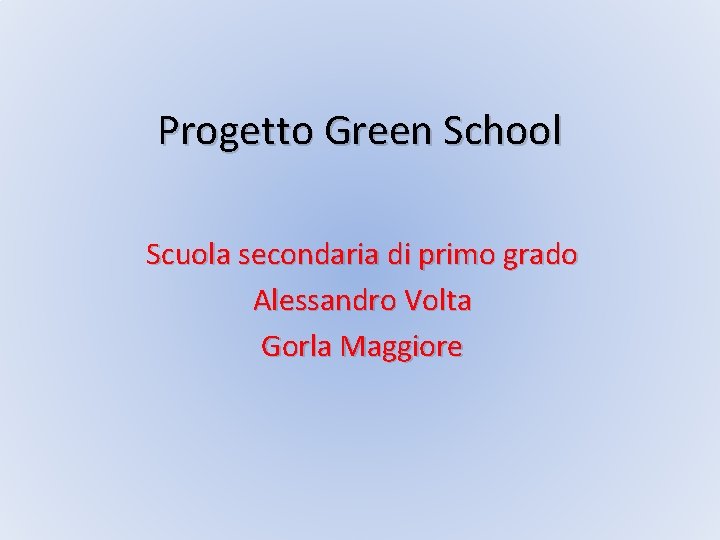 Progetto Green School Scuola secondaria di primo grado Alessandro Volta Gorla Maggiore 