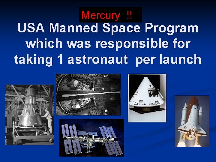 Mercury !! USA Manned Space Program which was responsible for taking 1 astronaut per