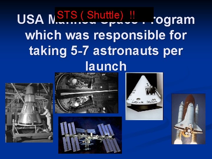 STS ( Shuttle) !! USA Manned Space Program which was responsible for taking 5