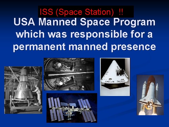ISS (Space Station) !! USA Manned Space Program which was responsible for a permanent